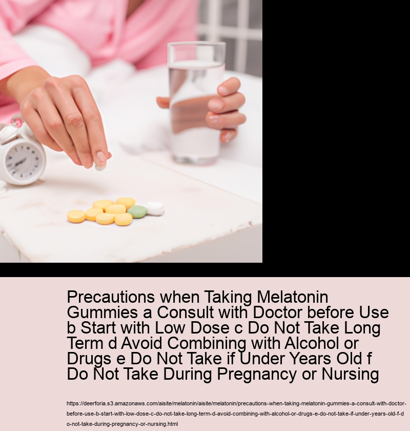 Precautions when Taking Melatonin Gummies a Consult with Doctor before Use b Start with Low Dose c Do Not Take Long Term d Avoid Combining with Alcohol or Drugs e Do Not Take if Under Years Old f Do Not Take During Pregnancy or Nursing